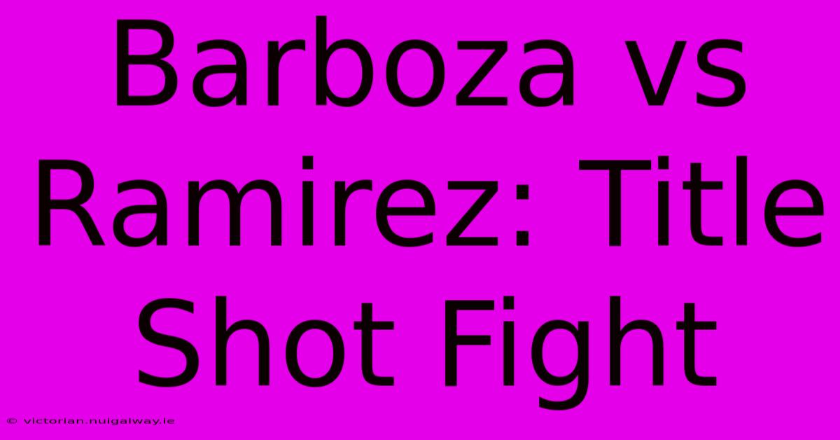 Barboza Vs Ramirez: Title Shot Fight