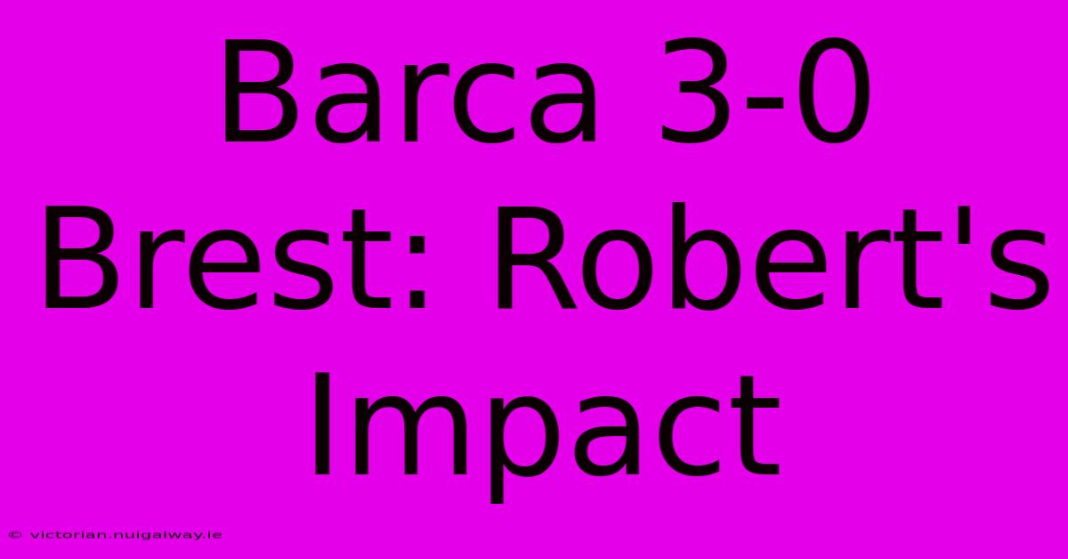 Barca 3-0 Brest: Robert's Impact