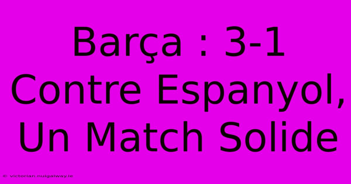 Barça : 3-1 Contre Espanyol, Un Match Solide