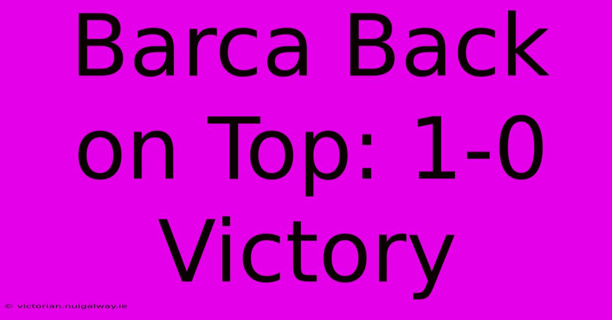 Barca Back On Top: 1-0 Victory