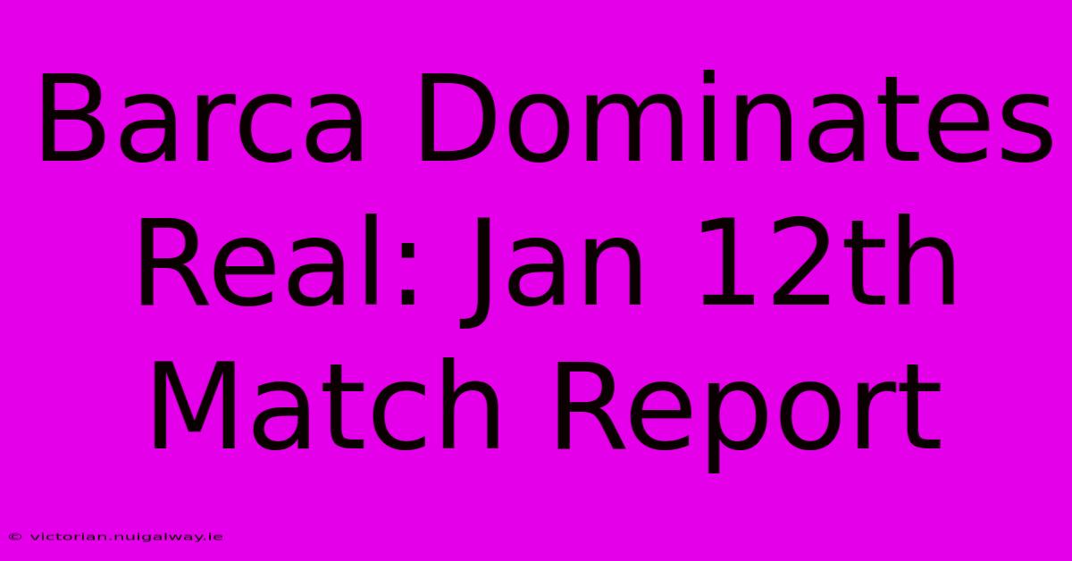 Barca Dominates Real: Jan 12th Match Report