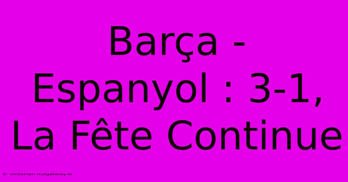 Barça - Espanyol : 3-1, La Fête Continue