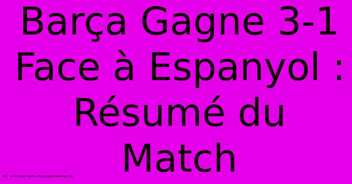 Barça Gagne 3-1 Face À Espanyol : Résumé Du Match 