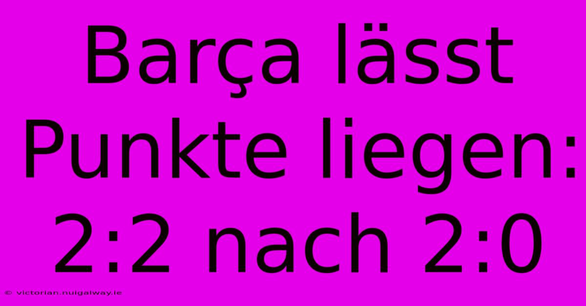 Barça Lässt Punkte Liegen: 2:2 Nach 2:0