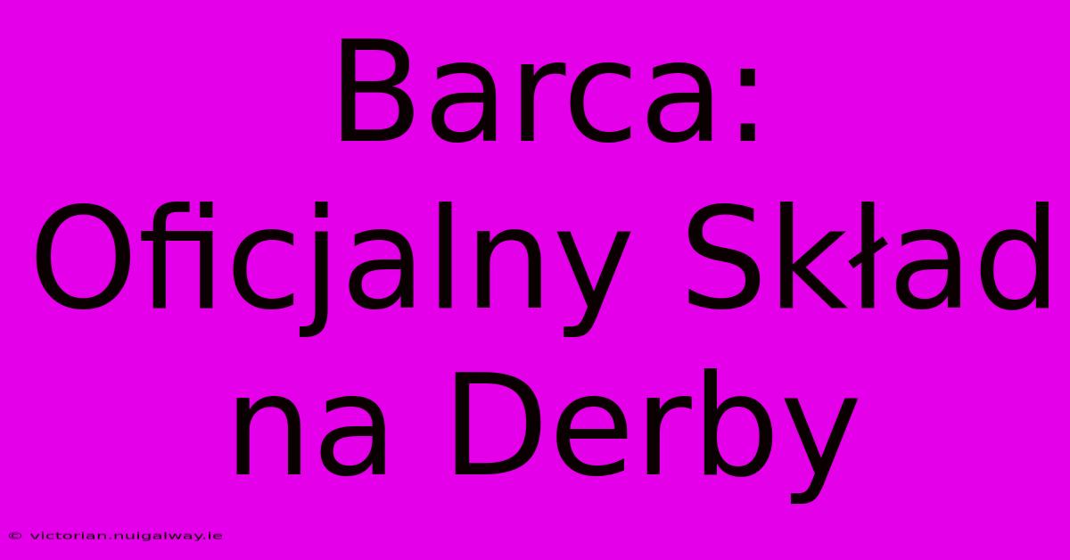 Barca: Oficjalny Skład Na Derby