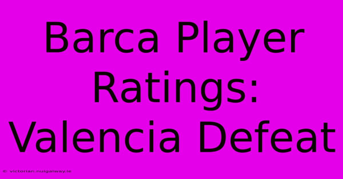 Barca Player Ratings: Valencia Defeat