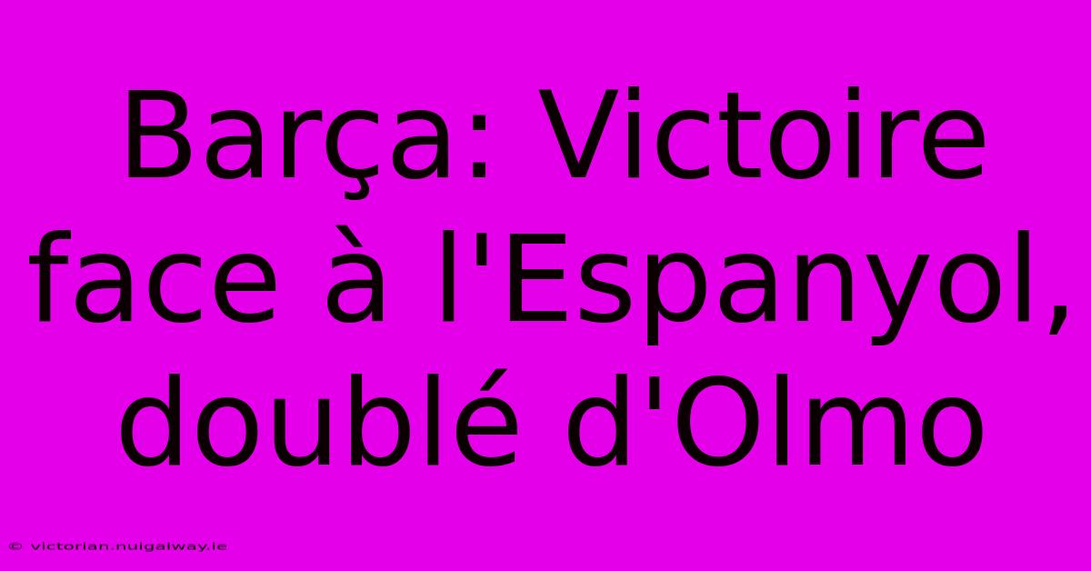 Barça: Victoire Face À L'Espanyol, Doublé D'Olmo 