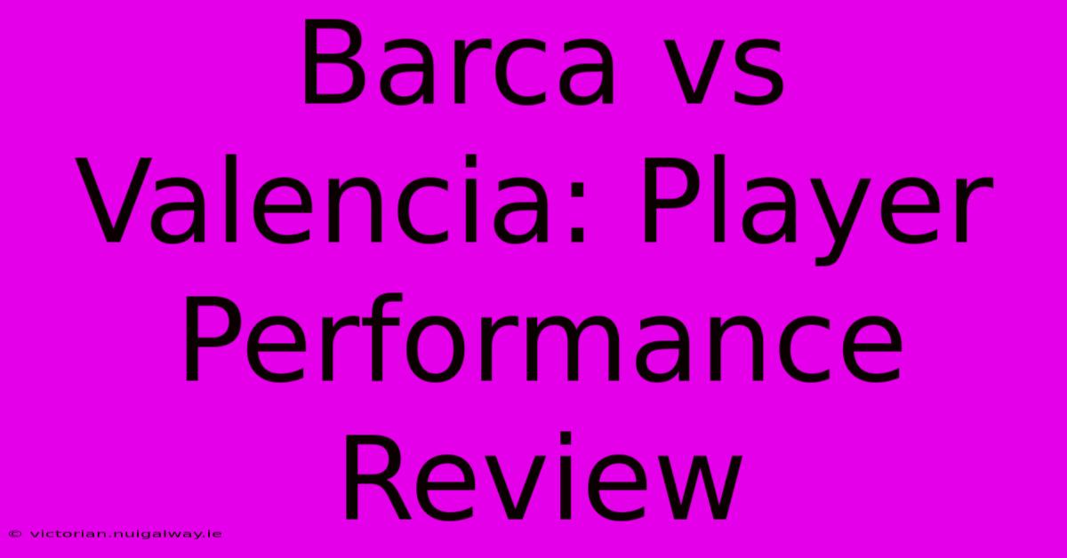 Barca Vs Valencia: Player Performance Review