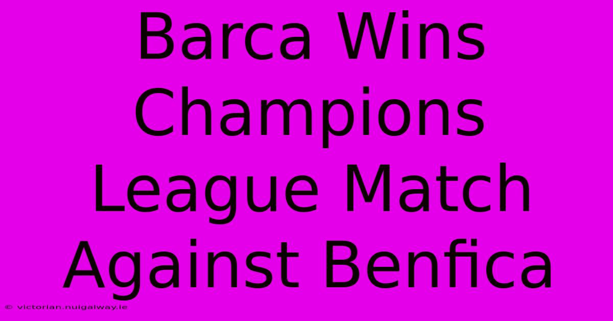 Barca Wins Champions League Match Against Benfica