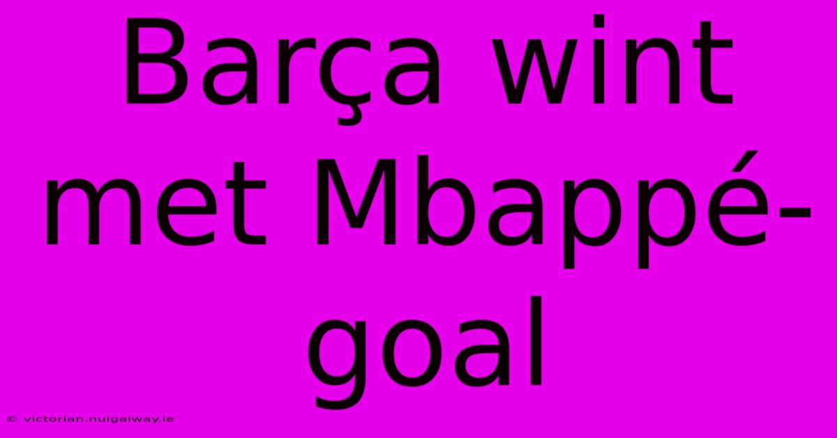 Barça Wint Met Mbappé-goal 