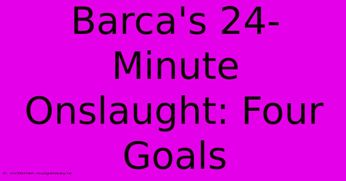 Barca's 24-Minute Onslaught: Four Goals