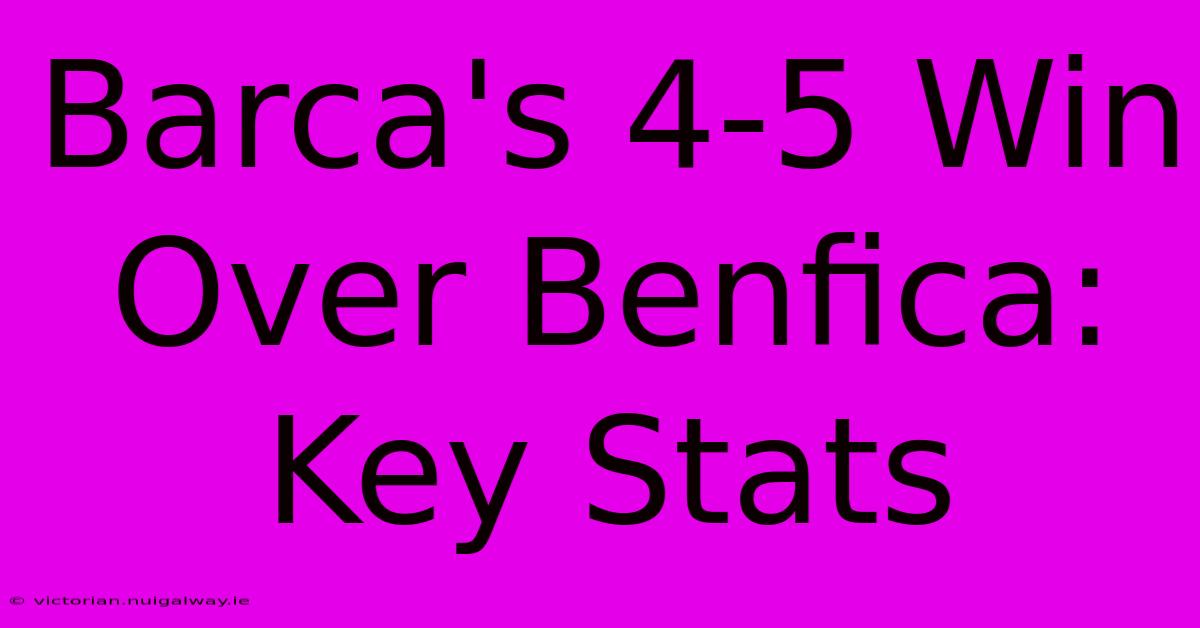 Barca's 4-5 Win Over Benfica: Key Stats