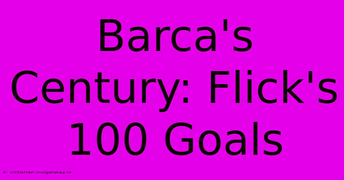 Barca's Century: Flick's 100 Goals