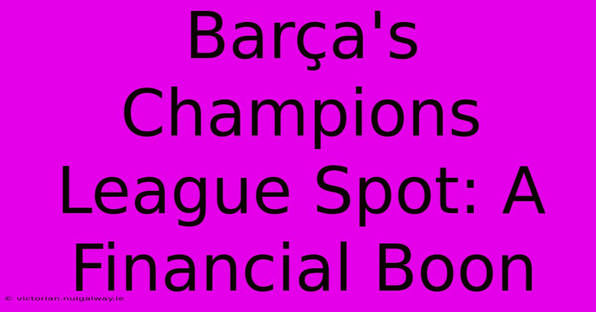 Barça's Champions League Spot: A Financial Boon