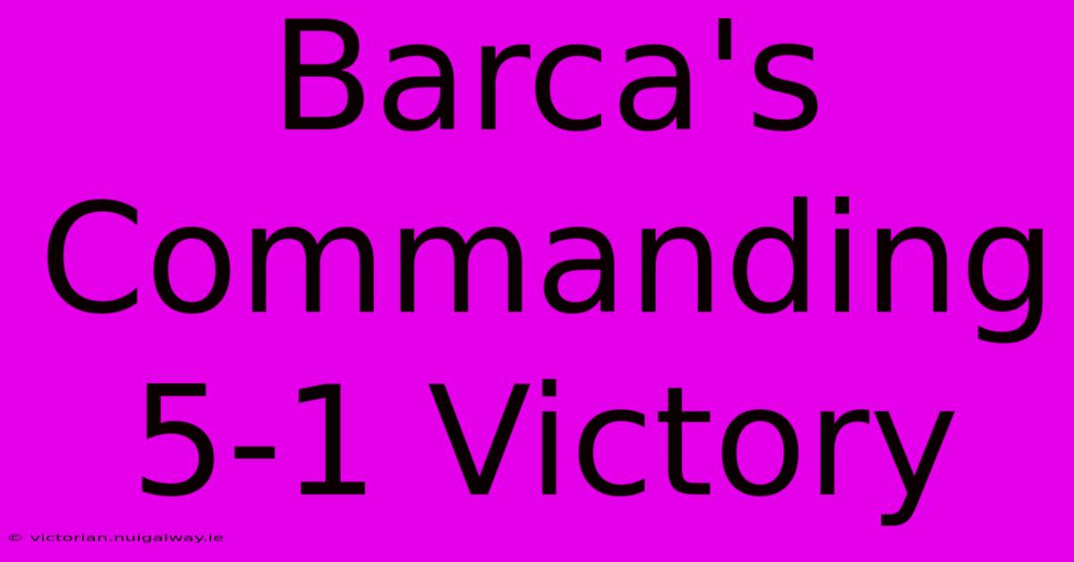 Barca's Commanding 5-1 Victory