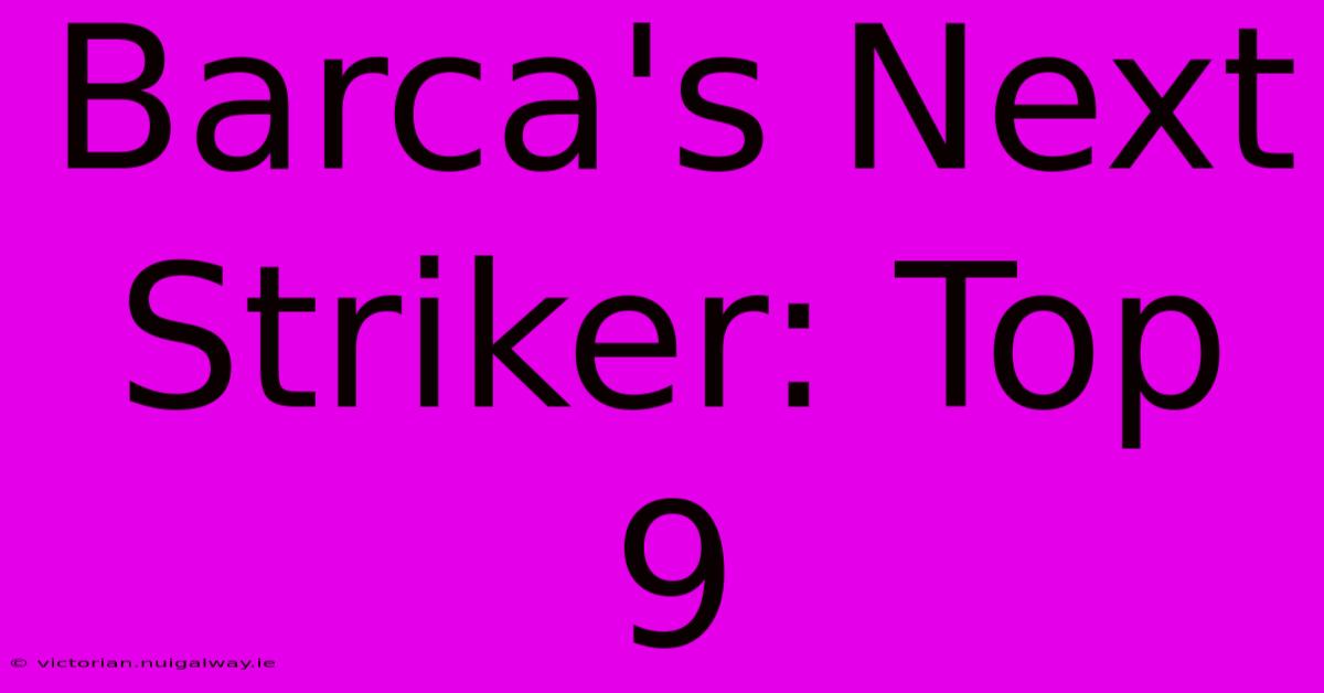 Barca's Next Striker: Top 9