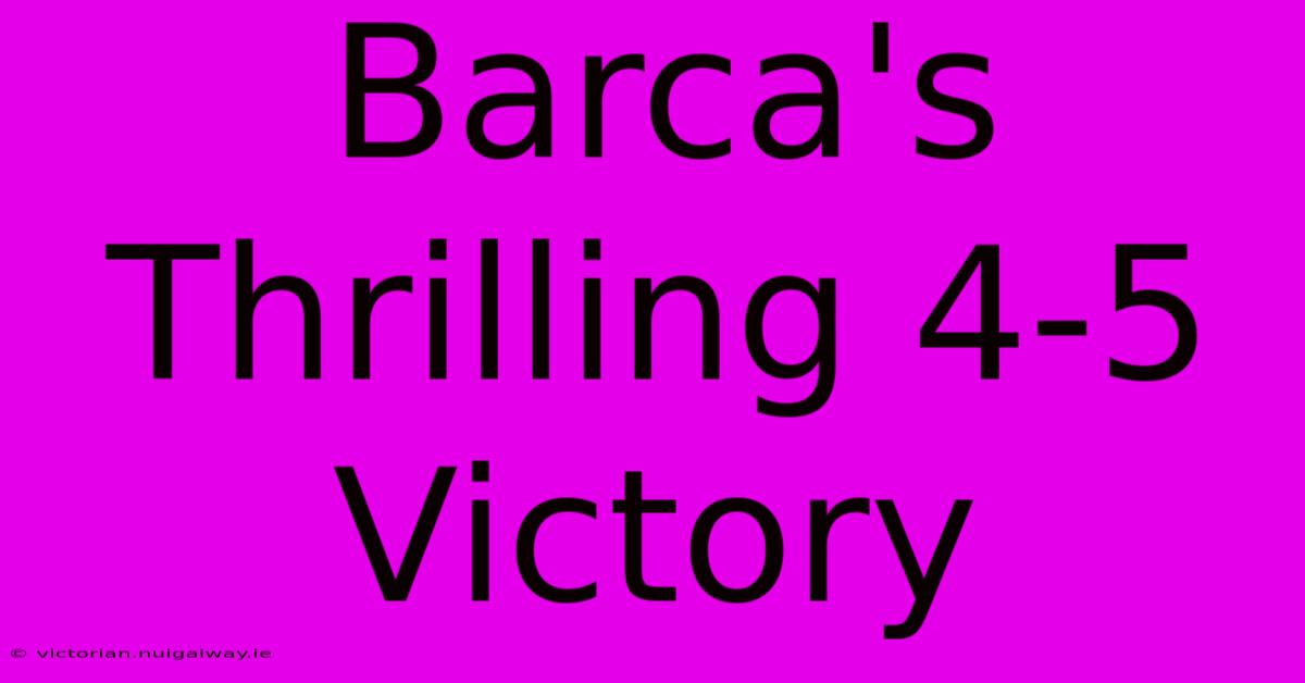 Barca's Thrilling 4-5 Victory