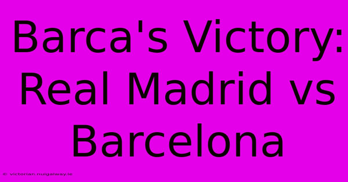 Barca's Victory: Real Madrid Vs Barcelona