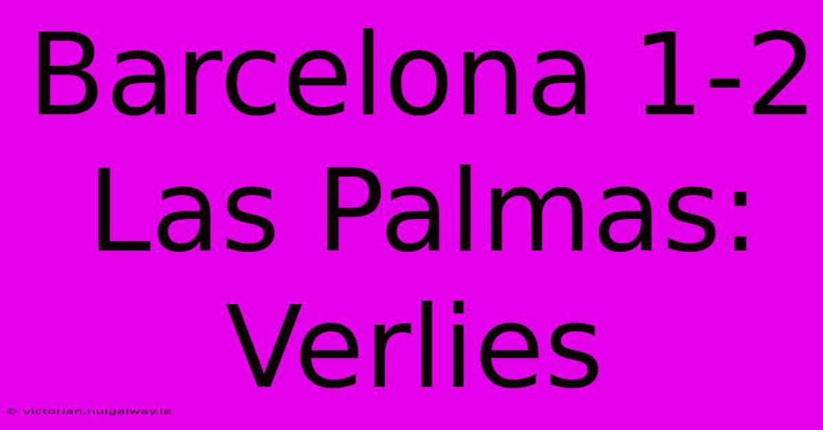 Barcelona 1-2 Las Palmas: Verlies