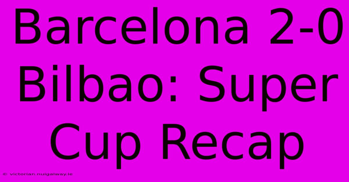 Barcelona 2-0 Bilbao: Super Cup Recap