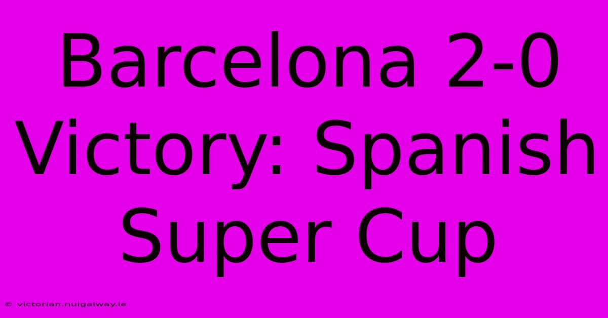 Barcelona 2-0 Victory: Spanish Super Cup