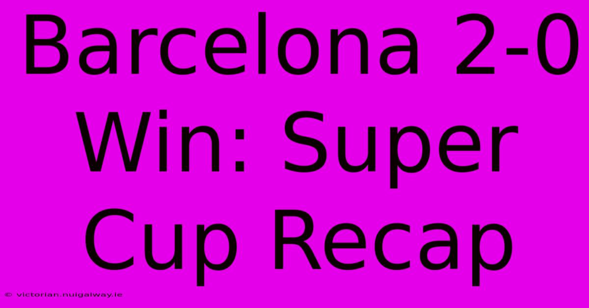 Barcelona 2-0 Win: Super Cup Recap