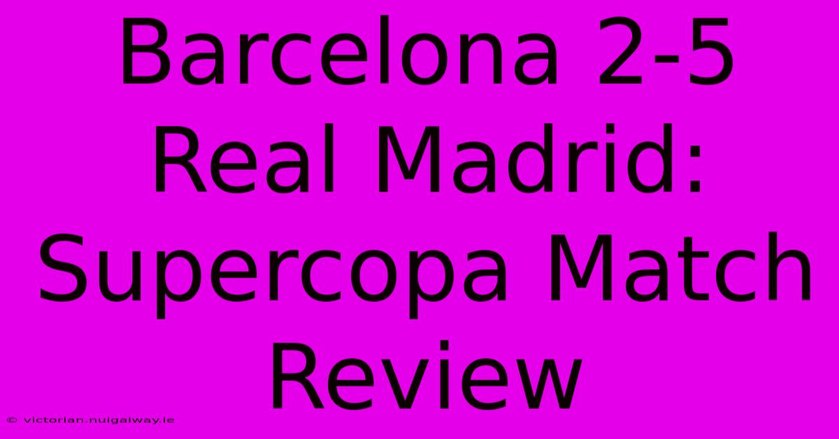 Barcelona 2-5 Real Madrid: Supercopa Match Review