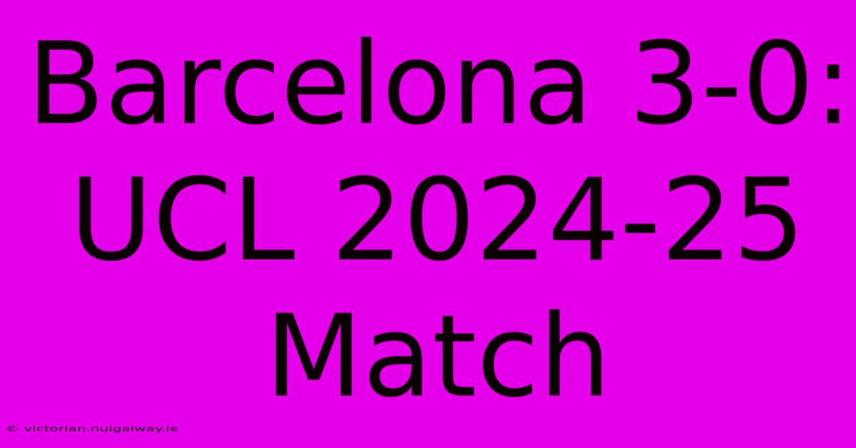 Barcelona 3-0: UCL 2024-25 Match