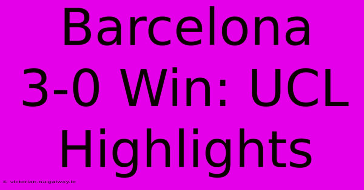 Barcelona 3-0 Win: UCL Highlights