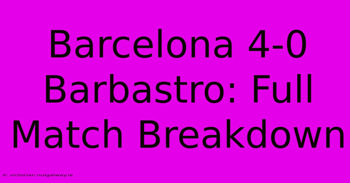 Barcelona 4-0 Barbastro: Full Match Breakdown