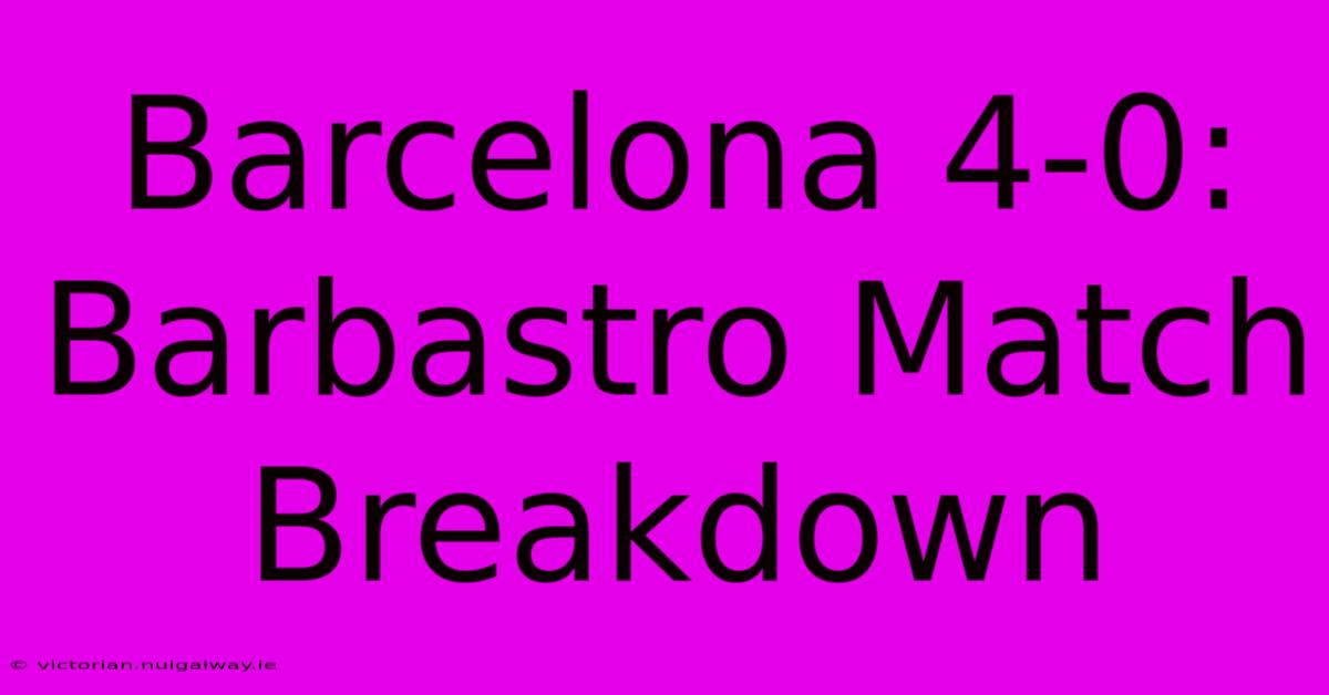 Barcelona 4-0: Barbastro Match Breakdown