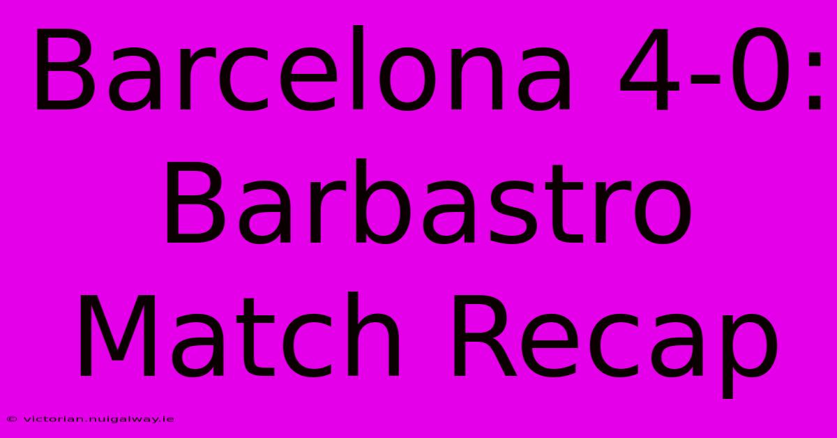 Barcelona 4-0: Barbastro Match Recap