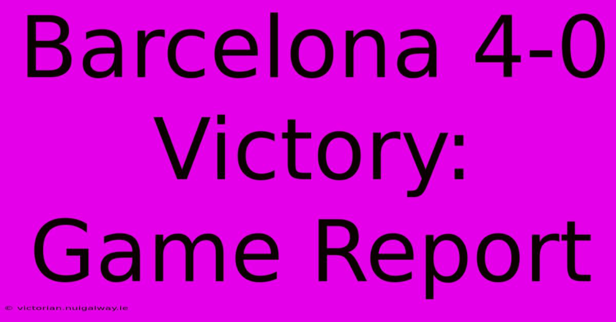 Barcelona 4-0 Victory: Game Report