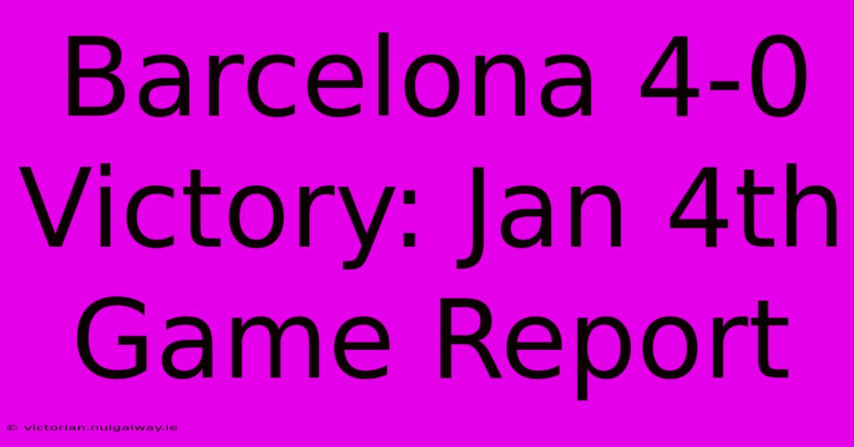 Barcelona 4-0 Victory: Jan 4th Game Report