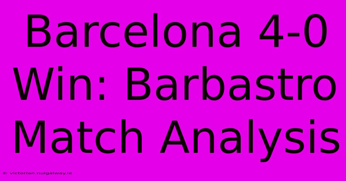 Barcelona 4-0 Win: Barbastro Match Analysis