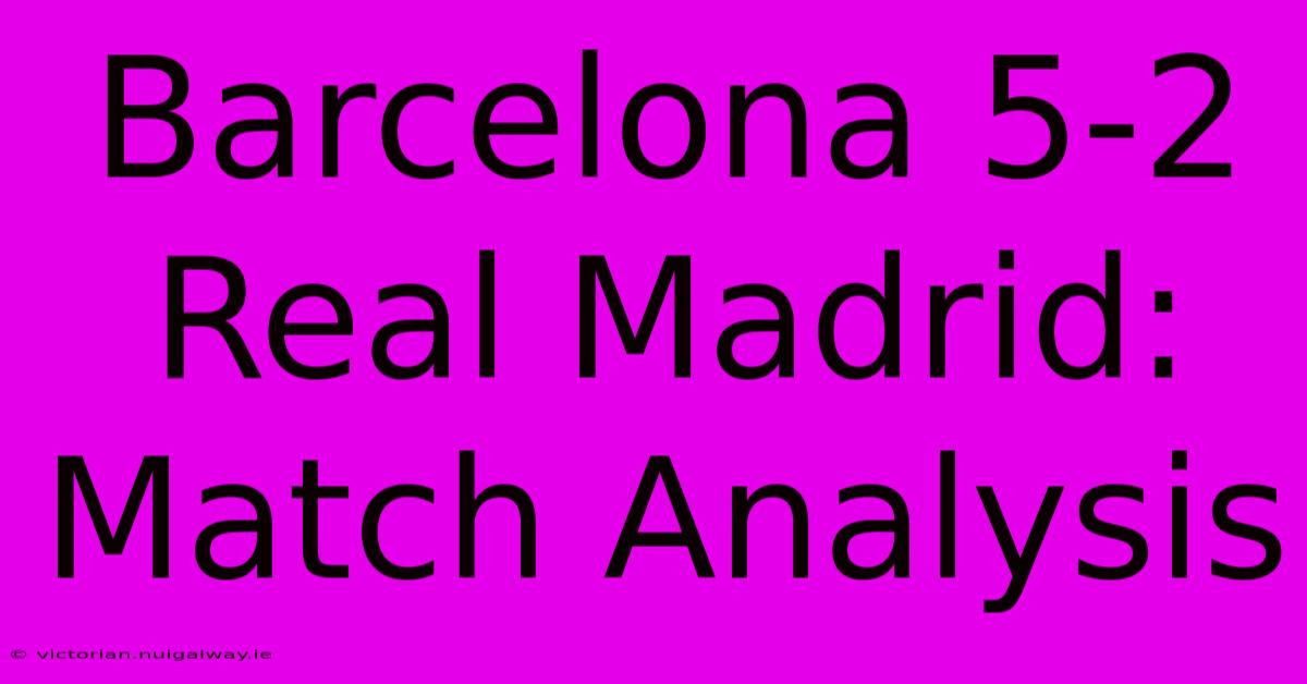 Barcelona 5-2 Real Madrid: Match Analysis