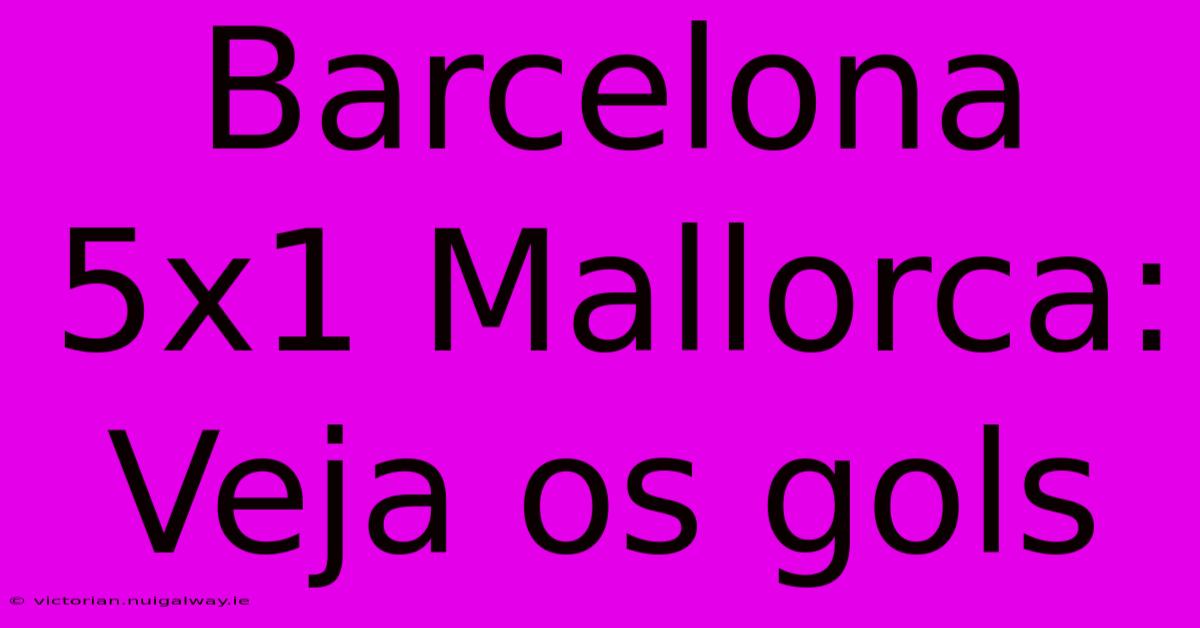 Barcelona 5x1 Mallorca: Veja Os Gols