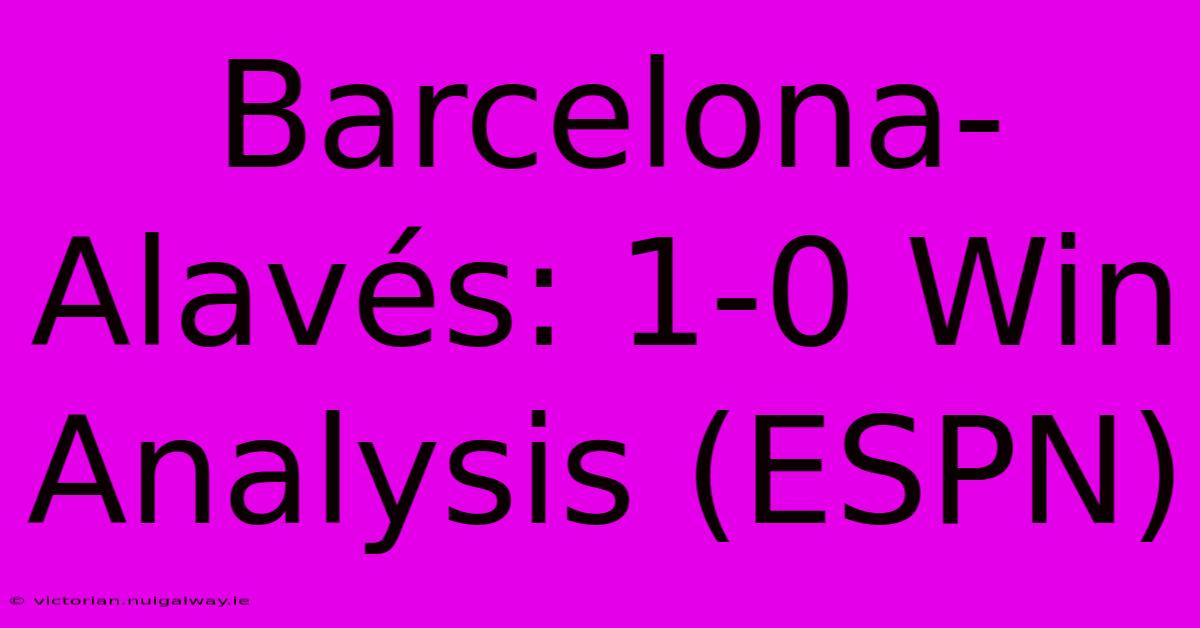 Barcelona-Alavés: 1-0 Win Analysis (ESPN)