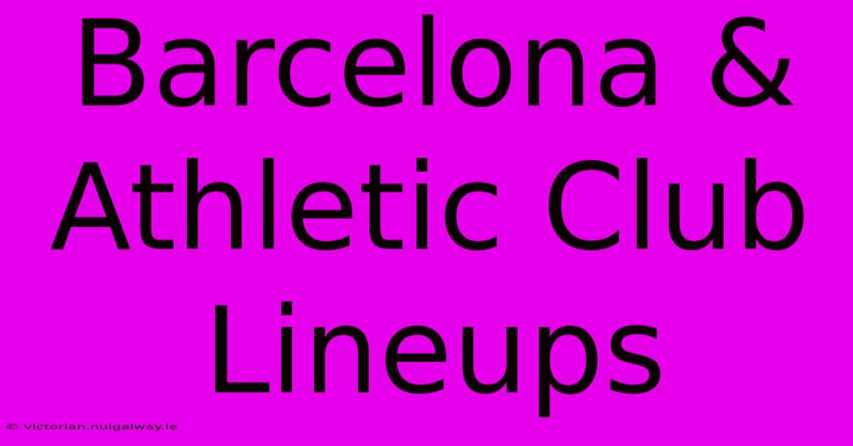 Barcelona & Athletic Club Lineups