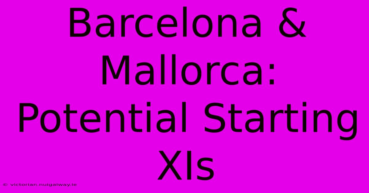 Barcelona & Mallorca: Potential Starting XIs