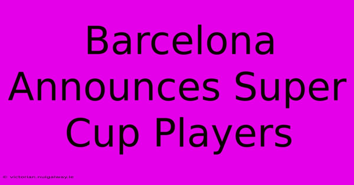 Barcelona Announces Super Cup Players