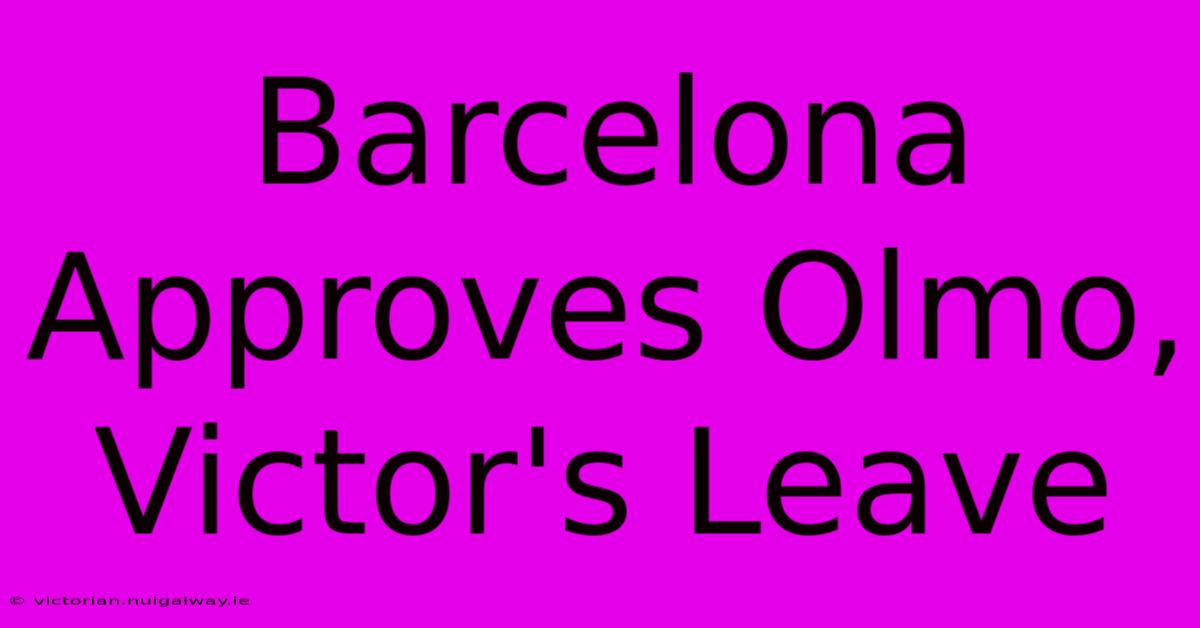 Barcelona Approves Olmo, Victor's Leave