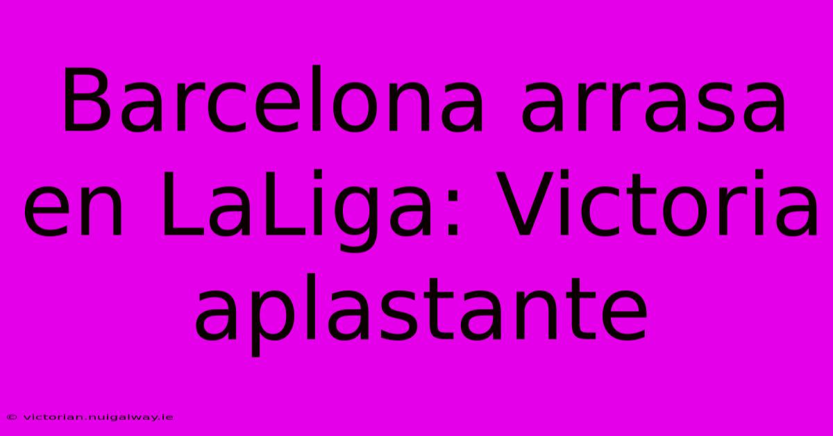 Barcelona Arrasa En LaLiga: Victoria Aplastante