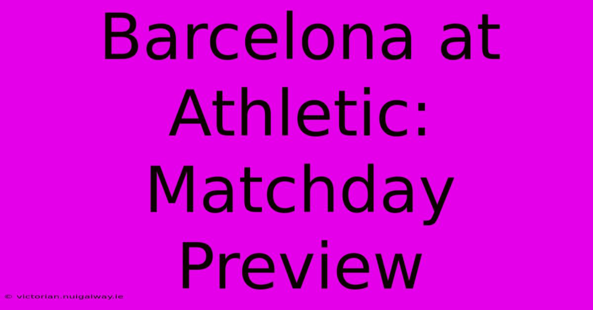 Barcelona At Athletic: Matchday Preview