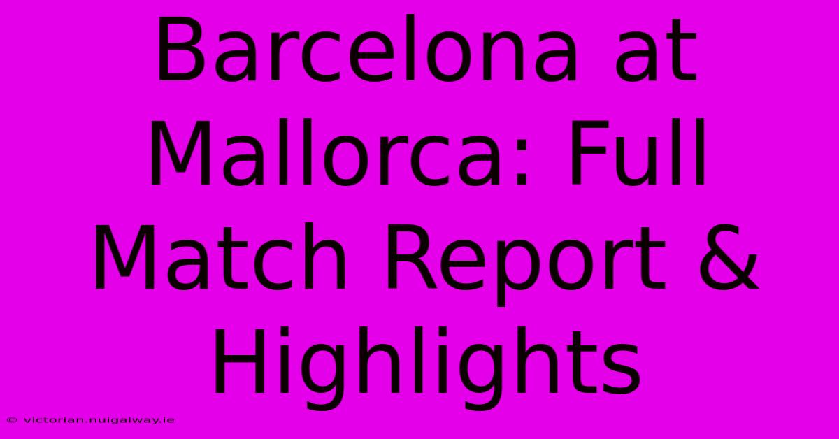 Barcelona At Mallorca: Full Match Report & Highlights