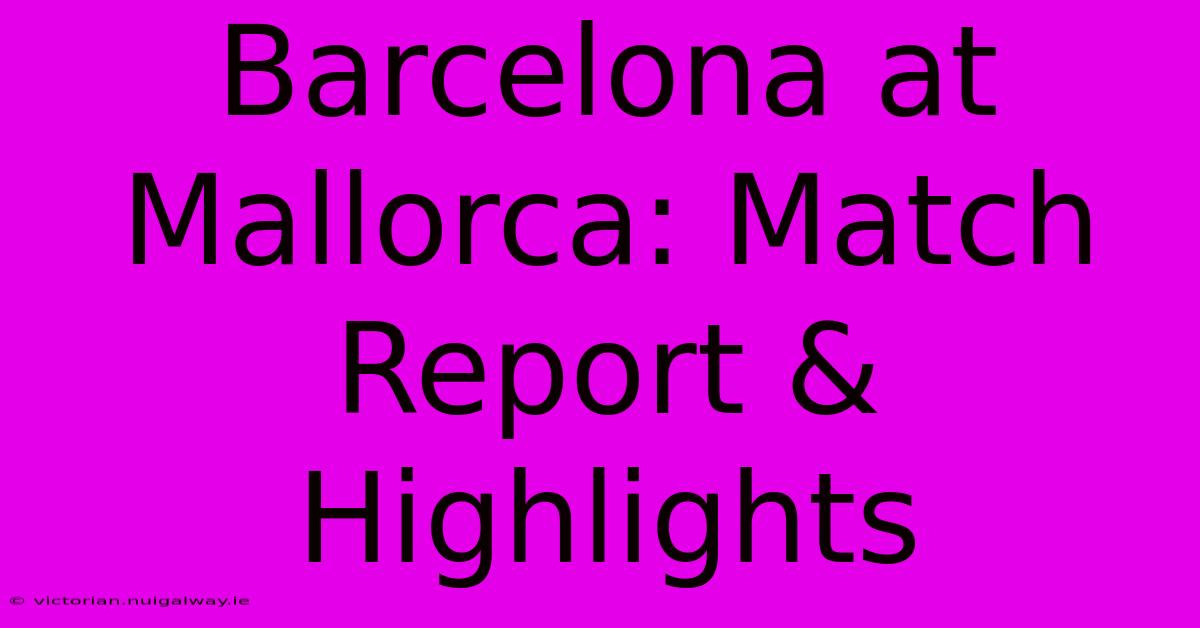 Barcelona At Mallorca: Match Report & Highlights