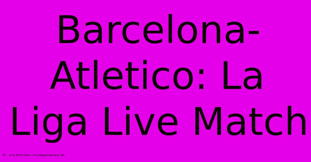 Barcelona-Atletico: La Liga Live Match