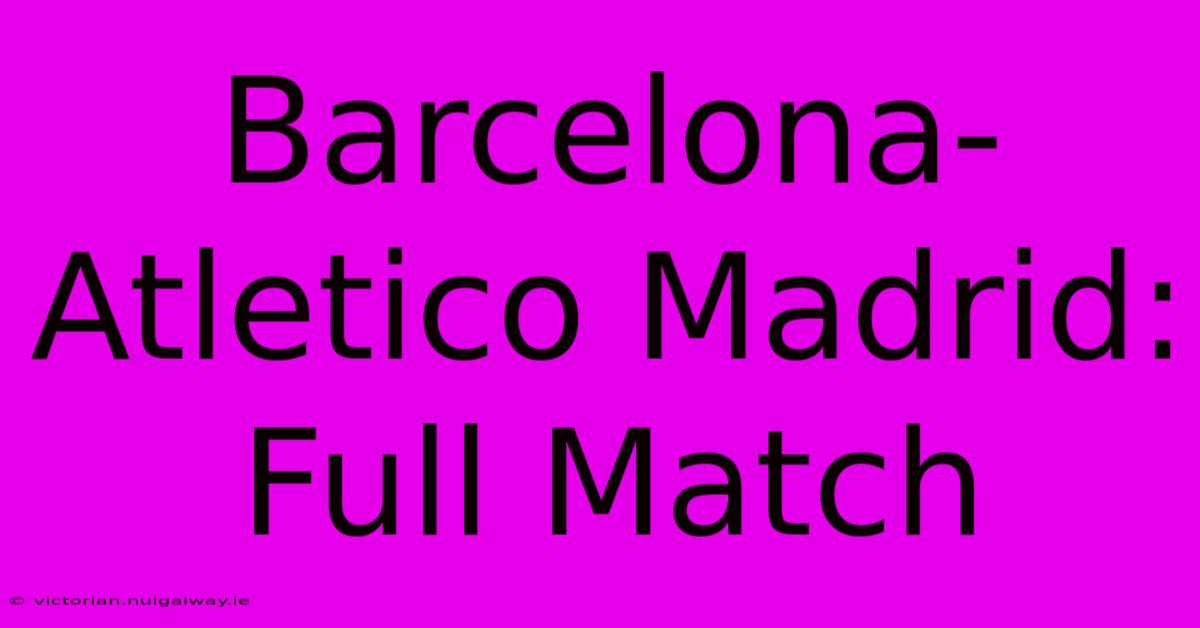 Barcelona-Atletico Madrid: Full Match