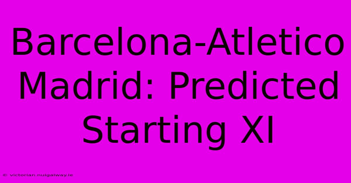 Barcelona-Atletico Madrid: Predicted Starting XI