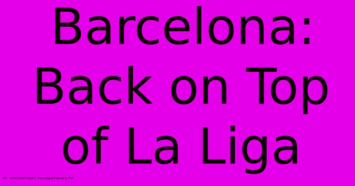 Barcelona: Back On Top Of La Liga